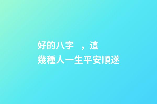 好的八字，這幾種人一生平安順遂
